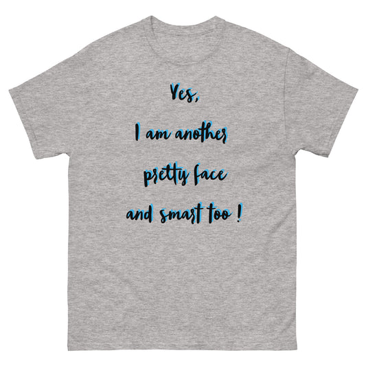 Yes, I am another pretty face and smart too ! Men's classic tee