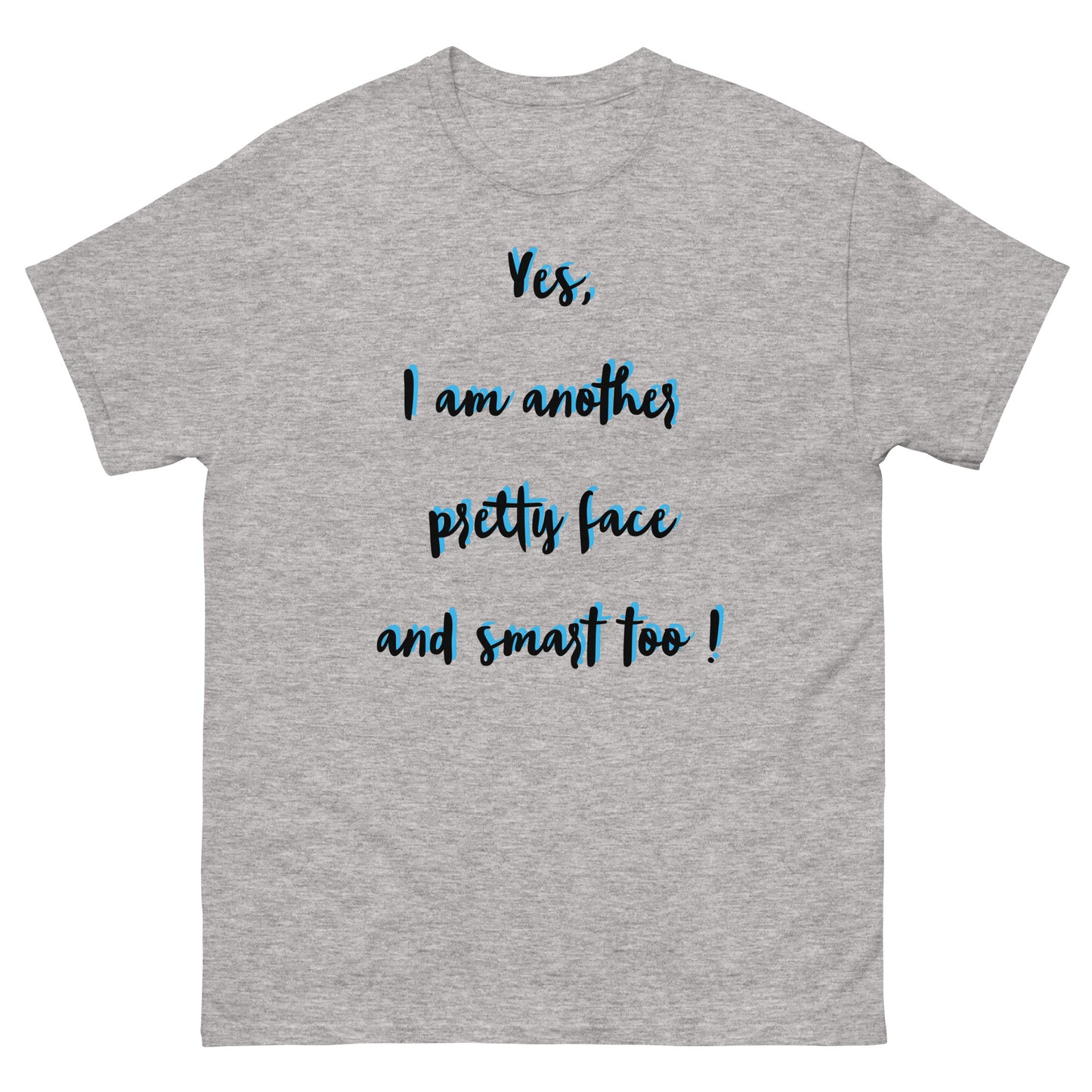 Yes, I am another pretty face and smart too ! Men's classic tee